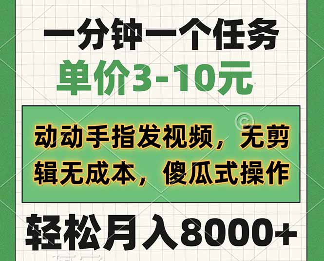 一分钟一个任务，单价3-10元，动动手指发视频，无剪辑无成本，傻瓜式操作，轻松月入8000+